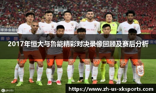 2017年恒大与鲁能精彩对决录像回顾及赛后分析