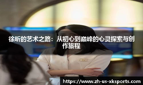徐昕的艺术之路：从初心到巅峰的心灵探索与创作旅程