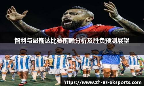 智利与哥斯达比赛前瞻分析及胜负预测展望