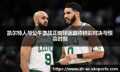 凯尔特人与公牛激战正酣球迷期待精彩对决与惊喜时刻
