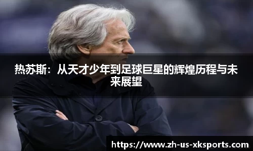 热苏斯：从天才少年到足球巨星的辉煌历程与未来展望