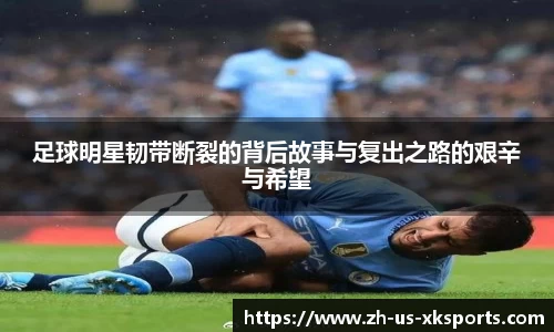 足球明星韧带断裂的背后故事与复出之路的艰辛与希望