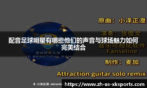 配音足球明星有哪些他们的声音与球场魅力如何完美结合