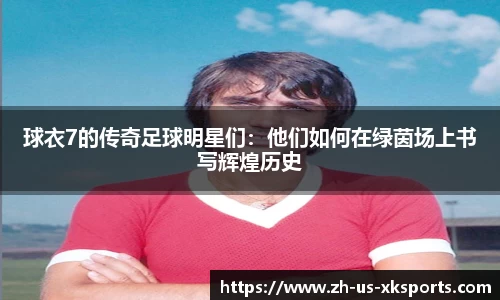 球衣7的传奇足球明星们：他们如何在绿茵场上书写辉煌历史
